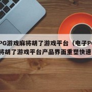 电子PG游戏麻将胡了游戏平台（电子PG游戏麻将胡了游戏平台产品界面重塑快速访问）